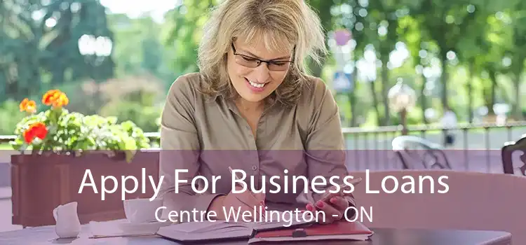 Apply For Business Loans Centre Wellington - ON